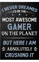 I Never Dreamed I'd Be The Most Awesome Gamer On The Planet But Here I Am Absolutely Crushing It: Gamer Journal / Notebook / Logbook / Funny Gift For Gamers ( 6 x 9 - 110 Pages Blank Lined Paperback )