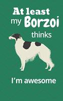 At least My Borzoi thinks I'm awesome: For Borzoi Dog Fans