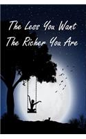 The Less You Want The Richer You Are