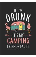 If I'm Drunk It's My Camping Friends Fault: Funny Campings If I'm Drunk Camper Journal/Notebook Blank Lined Ruled 6x9 100 Pages