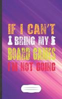 If I Can't Bring My Board Games I'm Not Going: Board Game Blank Lined Notebook/ Journal, Writer Practical Record. Dad Mom Anniversay Gift. Thoughts Creative Writing Logbook. Fashionable Vintage L