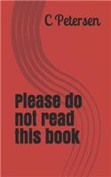 Please do not read this book
