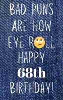 Bad Puns Are How Eye Roll Happy 68th Birthday: Funny Pun 68th Birthday Card Quote Journal / Notebook / Diary / Greetings / Appreciation Gift (6 x 9 - 110 Blank Lined Pages)