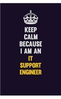 Keep calm Because I Am An IT Support Engineer: Motivational and inspirational career blank lined gift notebook with matte finish