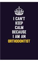 I can't Keep Calm Because I Am An Orthodontist: Motivational and inspirational career blank lined gift notebook with matte finish