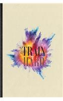 Train Hard: Funny Blank Lined Notebook/ Journal For Diet Workout Gym, Yoga Running Training, Inspirational Saying Unique Special Birthday Gift Idea Cute Ruled 6