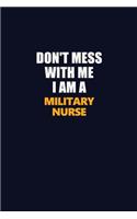 Don't Mess With Me I Am A military nurse: Career journal, notebook and writing journal for encouraging men, women and kids. A framework for building your career.