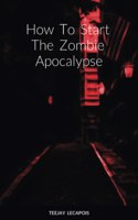 How To Start The Zombie Apocalypse