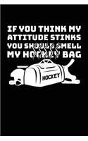 If You Think My Attitude Stinks You Should Smell My Hockey Bag: Hockey Journal Notebook Lined Pages V6