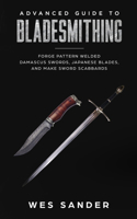 Advanced Guide to Bladesmithing: Forge Pattern Welded Damascus Swords, Japanese Blades, and Make Sword Scabbards(5 Your First Year of Knifemaking)