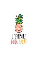 I Pine for You: Pineapple Lovers 150 Lined/Ruled Journal Pages Planner Diary Notebook with Pineapple Illustration and Novelty Text Quote on the Cover