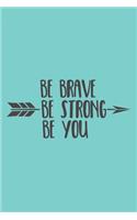 Be Brave Be Strong Be You