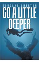 Go a Little Deeper