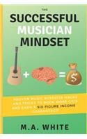 The Successful Musician Mindset: Proven Music Business Hacks and Tricks to Book More Gigs and Earn a Six Figure Income...Guaranteed!