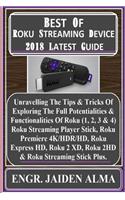 Best of Roku Streaming Device 2018 Latest Guide: Unravelling the Tips & Tricks of Exploring the Full Potentialities & Functionalities of Roku (1, 2, 3 & 4) Roku Streaming Player Stick, Roku Premier