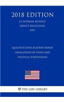 Qualified Zone Academy Bonds - Obligations of States and Political Subdivisions (Us Internal Revenue Service Regulation) (Irs) (2018 Edition)