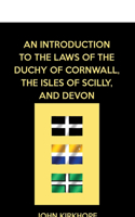 An Introduction to the Laws of the Duchy of Cornwall, the Isles of Scilly, and Devon