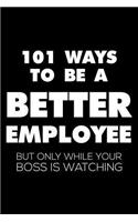 101 Ways To Be A Better Employee But Only While Your Boss Is Watching: 6x9 Notebook, Ruled, Funny, Sarcastic Journal, Gag Office Desk Diary for Co-Workers, Colleagues, Manager, Boss