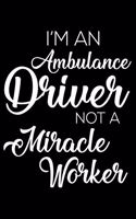 I'm an Ambulance Driver Not a Miracle Worker: 6x9 Notebook, Ruled, Funny Office Writing Notebook, Journal for Work, Daily Diary, Planner, Organizer, for Ambulance Drivers, Emts
