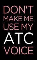 Don't Make Me Use My Atc Voice