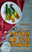 The Complete Plant Based Air Fryer Cookbook