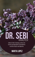 Dr. Sebi-Kräuter: Ändern Sie Ihre Ernährung, verlieren Sie Gewicht und bekämpfen Sie Krankheiten wie Krebs, Herpes und Adipositas (Dr. Sebi herbs) (German version)