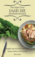 The Super Easy Dash Diet Dinner Recipe Book