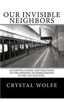Our Invisible Neighbors: Accounts, Causes, and Solutions to the Epidemic of Homelessness in the 21st Century...