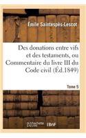 Des Donations Entre Vifs Et Des Testaments, Ou Commentaire Du Livre III Du Code Civil T05