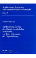 Der Funktionsauftrag des oeffentlich-rechtlichen Rundfunks vor dem Hintergrund der Digitalisierung