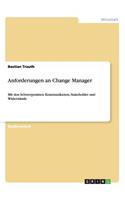 Anforderungen an Change Manager: Mit den Schwerpunkten Kommunikation, Stakeholder und Widerstände(German)
