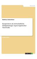 Kooperation als wirtschaftliche Erfolgsstrategie. Typen logistischer Netzwerke