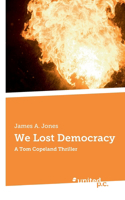We Lost Democracy: A Tom Copeland Thriller
