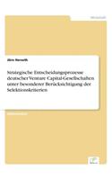 Strategische Entscheidungsprozesse deutscher Venture Capital-Gesellschaften unter besonderer Berücksichtigung der Selektionskriterien