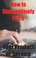 How to Competitively Price Your Product or Service: The most effective methods for pricing your product Business Man Are your Ready? Perfect Gift Idea