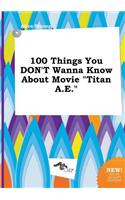 100 Things You Don't Wanna Know about Movie Titan A.E.