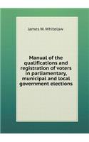 Manual of the qualifications and registration of voters in parliamentary, municipal and local government elections
