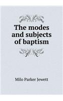 The Modes and Subjects of Baptism