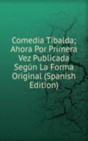 Comedia Tibalda; Ahora Por Primera Vez Publicada Segun La Forma Original (Spanish Edition)