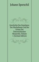 Geschichte Des Enstehens: Des Wachsthums Und Der Grosse Der Osterreichischen Monarchie, Volume 1 (German Edition)