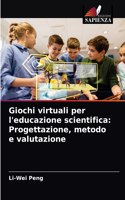 Giochi virtuali per l'educazione scientifica: Progettazione, metodo e valutazione