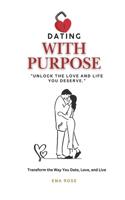 Dating with Purpose: Unlock the Love and Life You Deserve