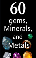 60 Gems, Minerals, and Metals
