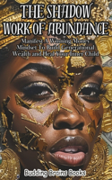 Shadow Work of Abundance: Manifest A Winning Money Mindset to Build Generational Wealth and Heal Your Inner Child