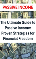 The Ultimate Guide to Passive Income: Proven Strategies for Financial Freedom 2024 2025 2026 2027 2028 2029 2030 Wealth Building Investment Strategies Real Estate Investing Digital Produ