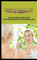 Teeth Health: The Solutions To Keep Your Teeth Strong And Say Bye To Dental Fee: Why Is It Important To Take Care Of Your Teeth