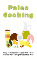 Paleo Cooking: Easy-To-Prepare Recipes With 7-Day Natural Paleo Weight Loss Meal Plan: Paleo Diet Cookbook