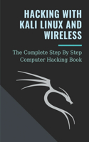 Hacking With Kali Linux And Wireless: The Complete Step By Step Computer Hacking Book: Hacking Techniques
