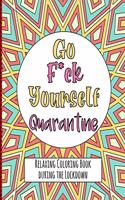 Go Fuck Yourself Quarantine - Relaxing Coloring Book during the Lockdown: Quarantine Quote Coloring Book for Adults