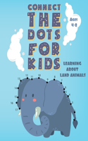 Connect the Dots for Kids Ages 4-8 LEARNING ABOUT LAND ANIMALS: Fun Connect Dot to Dot Puzzles, Coloring book, Workbook, Activity Books Easy for Kids, Preschoolers, Toddlers, Boys And Girls Ages 4-6 3-8 3-5 6-8 E